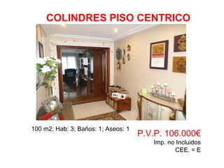 100 m2; Hab: 3; Baños: 1; Aseos: 1
P.V.P. 106.000€
Imp. no Incluidos
CEE. = E
COLINDRES PISO CENTRICO
 