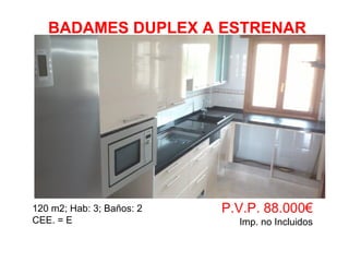 120 m2; Hab: 3; Baños: 2
CEE. = E
P.V.P. 88.000€
Imp. no Incluidos
BADAMES DUPLEX A ESTRENAR
 