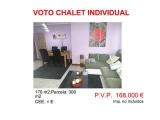 170 m2;Parcela: 300
m2
CEE. = E
P.V.P. 168.000 €
Imp. no Incluidos
VOTO CHALET INDIVIDUAL
 