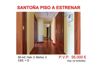 68 m2; Hab: 2; Baños: 2
CEE. = D
P.V.P. 95.000 €
Imp. no Incluidos
SANTOÑA PISO A ESTRENAR
 