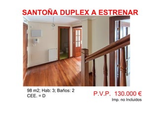 98 m2; Hab: 3; Baños: 2
CEE. = D P.V.P. 130.000 €
Imp. no Incluidos
SANTOÑA DUPLEX A ESTRENAR
 
