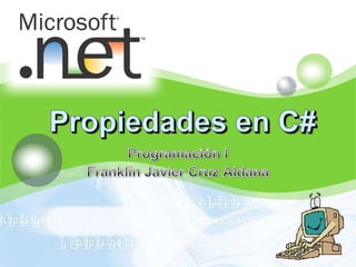 Propiedades en C# Programación I Franklin Javier Cruz Aldana 