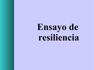 Ensayo de
resiliencia

 