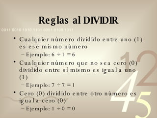 Reglas al DIVIDIR <ul><li>Cualquier número dividido entre uno (1) es ese mismo número </li></ul><ul><ul><li>Ejemplo: 6  ÷ ...
