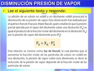 DISMINUCIÓN PRESIÓN DE VAPOR
• Lee el siguiente texto y responde:
DISMINUCIÓN PRESIÓN DE VAPOR
 
