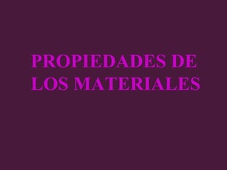 PROPIEDADES DE  LOS MATERIALES 