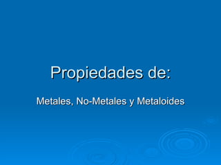 Propiedades de: Metales, No-Metales y Metaloides 
