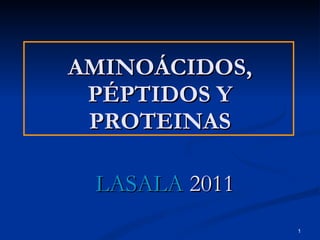 AMINOÁCIDOS, PÉPTIDOS Y PROTEINAS LASALA  2011 