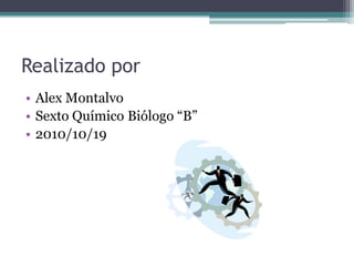 Realizado porAlex MontalvoSexto Químico Biólogo “B”2010/10/19