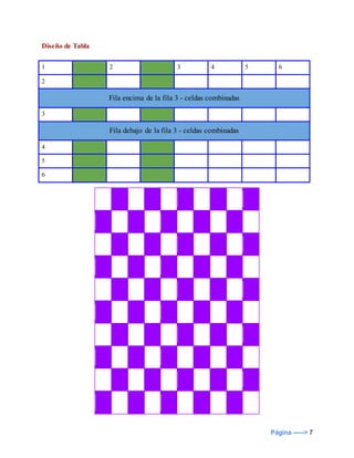 Página -----> 7
Diseño de Tabla
1 2 3 4 5 6
2
Fila encima de la fila 3 - celdas combinadas
3
Fila debajo de la fila 3 - celdas combinadas
4
5
6
 