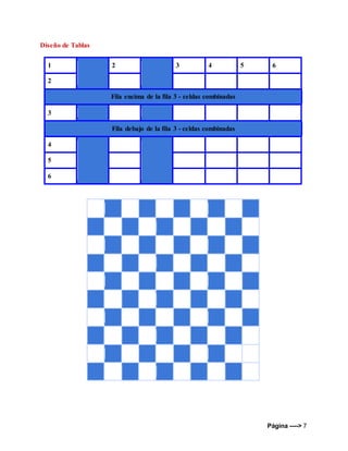 Página ----> 7
Diseño de Tablas
1 2 3 4 5 6
2
Fila encima de la fila 3 - celdas combinadas
3
Fila debajo de la fila 3 - celdas combinadas
4
5
6
 