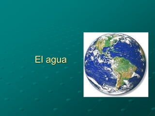 El agua
 