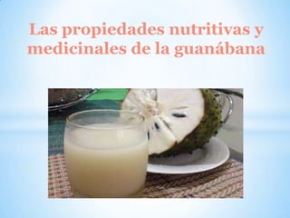 Las propiedades nutritivas y
medicinales de la guanábana

 