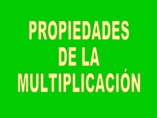 PROPIEDADES DE LA MULTIPLICACIÓN 
