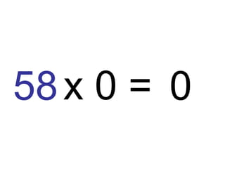 58 x 0 = 0 