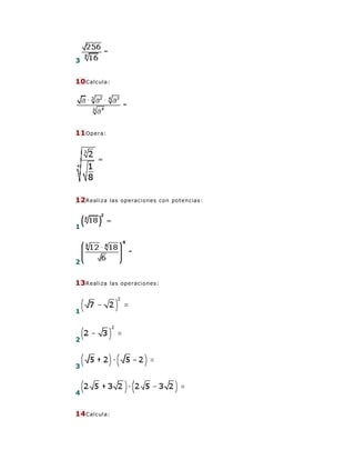 3


10 Calcula:




11 Opera:




12 Realiza   las operaciones con potencias:




1




2


13 Realiza   las operaciones:




1



2



3



4


14 Calcula:
 