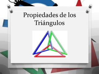 Propiedades de los
Triángulos
 