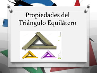 Propiedades del
Triángulo Equilátero
 