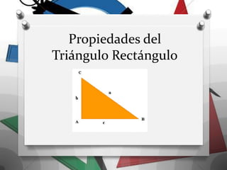 Propiedades del
Triángulo Rectángulo
 