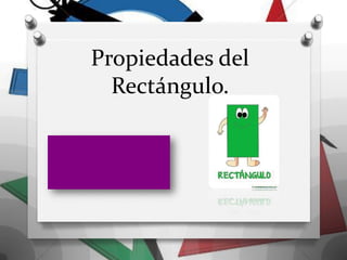Propiedades del
Rectángulo.
 