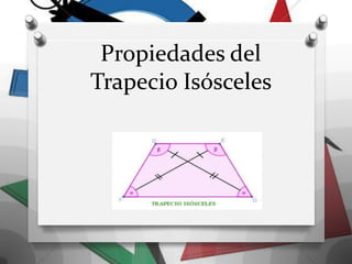 Propiedades del
Trapecio Isósceles
 