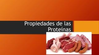 Propiedades de las
Proteínas
 