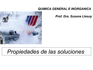 QUIMICA GENERAL E INORGANICA
Prof. Dra. Susana Llesuy
Propiedades de las soluciones
 