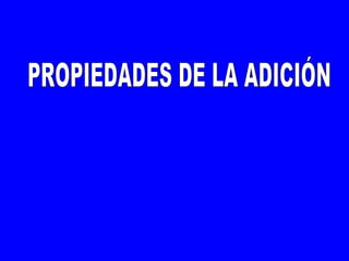 PROPIEDADES DE LA ADICIÓN