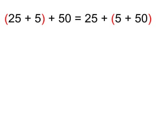 ( 25 + 5 ) + 50 = 25 + ( 5 + 50 )