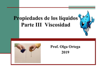 Propiedades de los líquidos
Parte III Viscosidad
Prof. Olga Ortega
2019
 