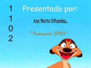1   Presentado por:
1     Ana María Cifuentes   .
0    “ Promoción 2012♥”
2
 