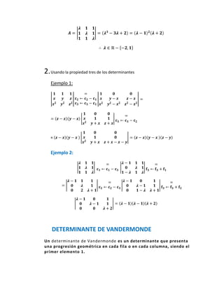 2. Usando la propiedad tres de los determinantes
   Ejemplo 1:




   =


   Ejemplo 2:




    DETERMINANTE DE VANDERMONDE
Un determinante de Vandermonde es un determinante que presenta
una progresión geométrica en cada fila o en cada columna, siendo el
primer elemento 1.
 
