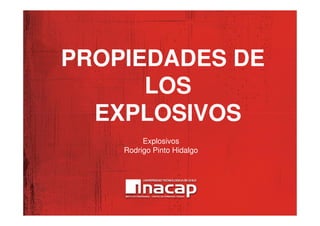 PROPIEDADES DE
LOS
EXPLOSIVOSEXPLOSIVOS
Explosivos
Rodrigo Pinto Hidalgo
 