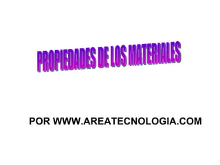 PROPIEDADES DE LOS MATERIALES POR WWW.AREATECNOLOGIA.COM 