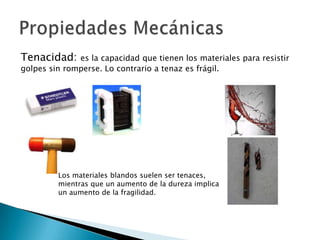 Resistencia MecánicaPropiedades FísicasDensidad: es la relación que existe entre la masa y el volumen de un cuerpo. No confundir con el peso.Observa el aceite y el agua. ¿Cuál es más denso?Tenemos la misma masa de corcho que de plomo, pero el plomo ocupa mucho menos volumen porque es más denso.