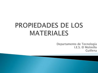 PROPIEDADES DE LOS MATERIALES Departamento de Tecnología I.E.S. El Molinillo Guillena 