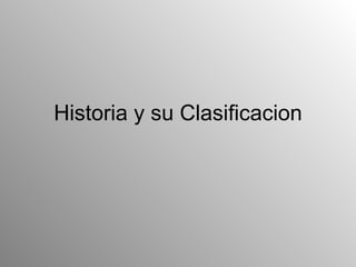 Historia y su Clasificacion 