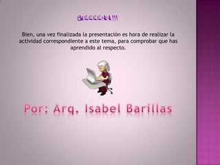 Bien, una vez finalizada la presentación es hora de realizar la
actividad correspondiente a este tema, para comprobar que has
                     aprendido al respecto.
 