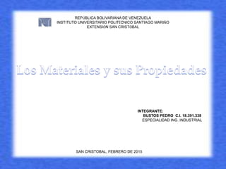 REPÚBLICA BOLIVARIANA DE VENEZUELA
INSTITUTO UNIVERSITARIO POLITÉCNICO SANTIAGO MARIÑO
EXTENSIÓN SAN CRISTÓBAL
INTEGRANTE:
BUSTOS PEDRO C.I. 18.391.338
ESPECIALIDAD ING. INDUSTRIAL
SAN CRISTOBAL, FEBRERO DE 2015
 