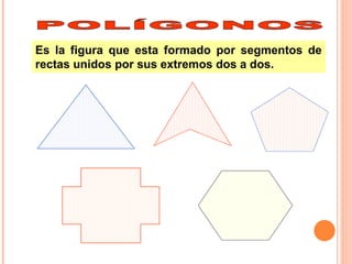 Es la figura que esta formado por segmentos de
rectas unidos por sus extremos dos a dos.
 