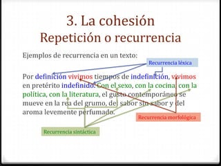 3. La cohesión
Sustitución o deixis
Consiste en reemplazar una palabra o parte del texto por
otros elementos lingüísticos ...