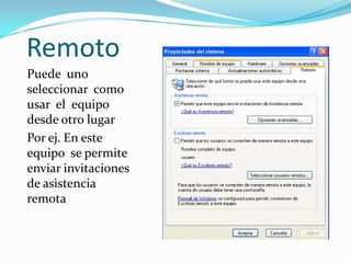 RemotoPuede  uno  seleccionar  como  usar  el  equipo desde otro lugar  Por ej. En este  equipo  se permite enviar invitaciones de asistencia   remota 