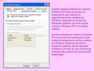 Cuando desactiva Restaurar sistema, Windows XP quita los puntos de restauración que realizan el seguimiento de los cambios en Windows. Después de desactivar Restaurar sistema, ya no se puede restaurar Windows XP a un estado anterior.  Al activar Restaurar sistema, Windows XP crea puntos de restauración para realizar el seguimiento de los cambios en Windows. Después de activar Restaurar sistema, puede restaurar Windows a la hora de que el punto de la fecha más próxima de restauración disponibles.  
