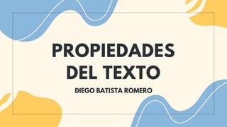 PROPIEDADES
DEL TEXTO
DIEGO BATISTA ROMERO
 