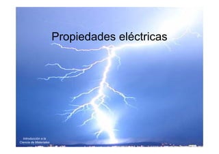 Propiedades eléctricas
p
Introducción a la
Ciencia de Materiales
 