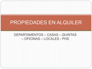 DEPARTAMENTOS – CASAS – QUINTAS
– OFICINAS – LOCALES - PHS
PROPIEDADES EN ALQUILER
 