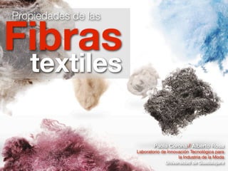 Propiedades de las

Fibras
   textiles

                             Paola Corona / Alberto Rosa
                     Laboratorio de Innovación Tecnológica para
                                         la Industria de la Moda
                                   Universidad de Guadalajara
 