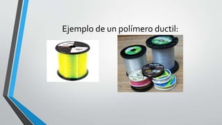 Ejemplo de un polímero ductil:

 