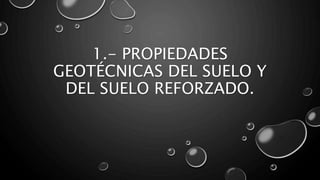1.- PROPIEDADES
GEOTÉCNICAS DEL SUELO Y
DEL SUELO REFORZADO.
 