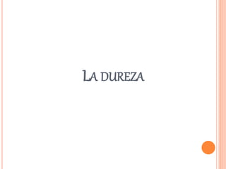 LA DUREZA
 